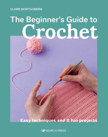  Beginner's Guide to Crochet, The: Easy techniques and 8 fun projects