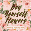 Buy Yourself Flowers  💐  12-Day Holiday Mystery Box  💐  PREORDER