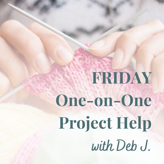 FRIDAY Knitting Help with Deb J. | One-on-One